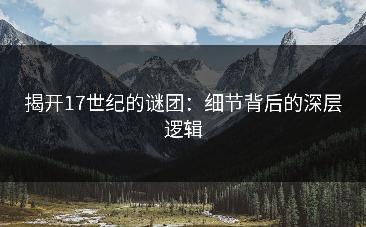 揭开17世纪的谜团：细节背后的深层逻辑